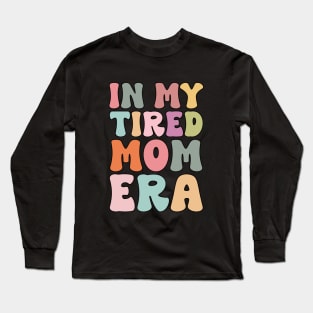 In my tired mom era funny Long Sleeve T-Shirt